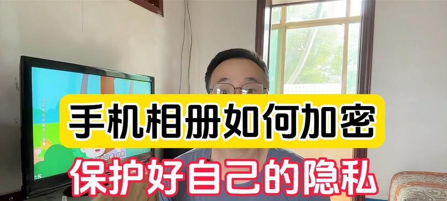 保护隐私，手机相册录像加密的重要性（使用加密技术保护手机相册中的个人录像数据）